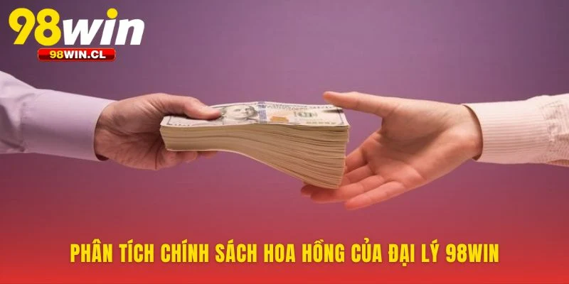 Cấu trúc hoa hồng đại lý 98WIN rõ ràng và mạnh mẽ